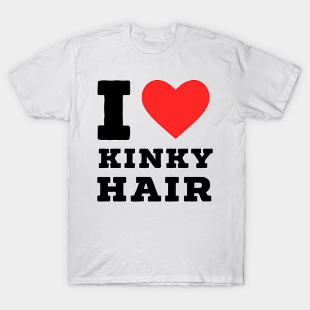 i love kinky hair T-Shirt by richercollections